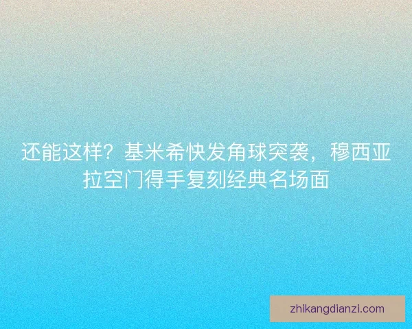 还能这样？基米希快发角球突袭，穆西亚拉空门得手复刻经典名场面