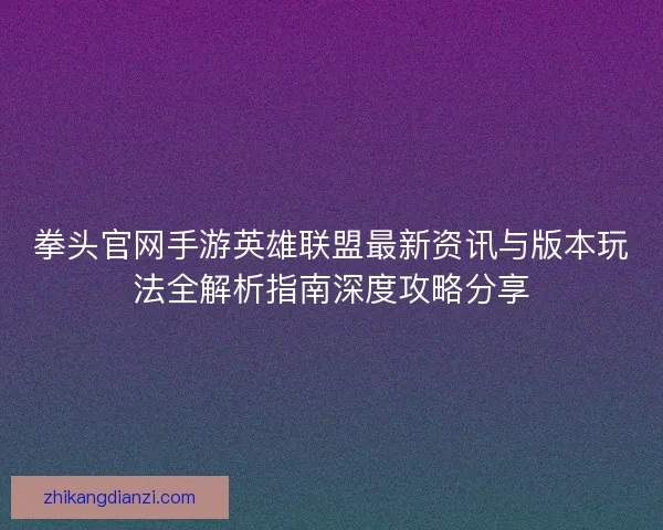 拳头官网手游英雄联盟最新资讯与版本玩法全解析指南深度攻略分享
