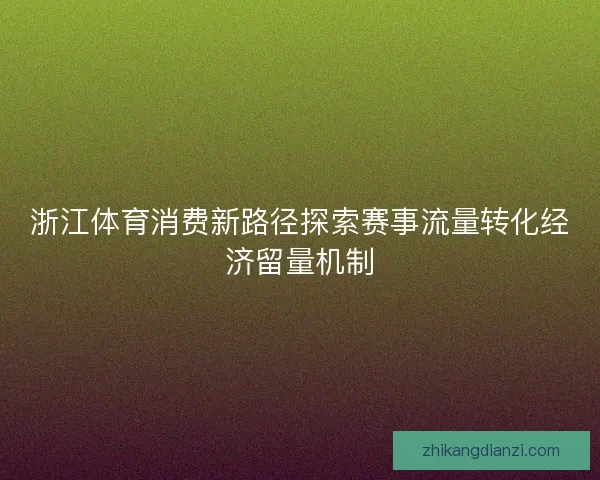 浙江体育消费新路径探索赛事流量转化经济留量机制